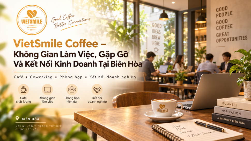 VietSmile Coffee – Không Gian Làm Việc, Gặp Gỡ Và Kết Nối Kinh Doanh